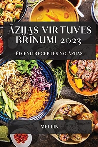 Āzijas virtuves brīnumi 2023 Ēdienu receptes no Āzijas
