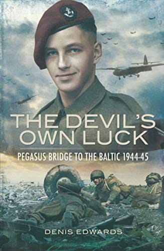 The Devil's Own Luck: Pegasus Bridge to the Baltic, 1944–45 (Pegasus Bridge to the Baltic 1944-45)