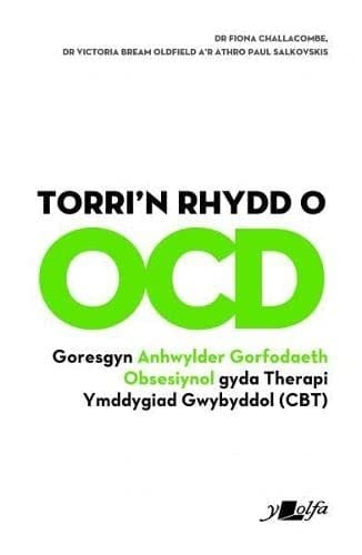 Torri'n Rhydd o OCD Goresgyn Anhwylder Gorfodaeth Obsesiynol Gyda Therapi Ymddygiad Gwybyddol (Cbt)