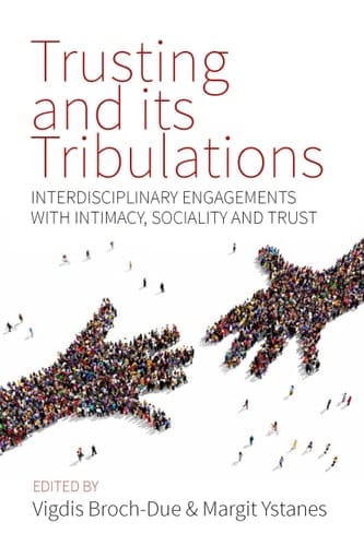Trusting and Its Tribulations Interdisciplinary Engagements with Intimacy, Sociality and Trust