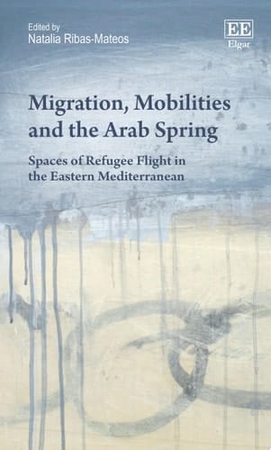 Migration, Mobilities and the Arab Spring Spaces of Refugee Flight in the Eastern Mediterranean