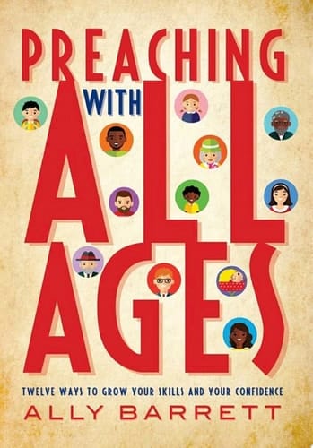 Preaching with All Ages Twelve ways to grow your skills and your confidence