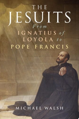 The Jesuits From Ignatius of Loyola to Pope Francis