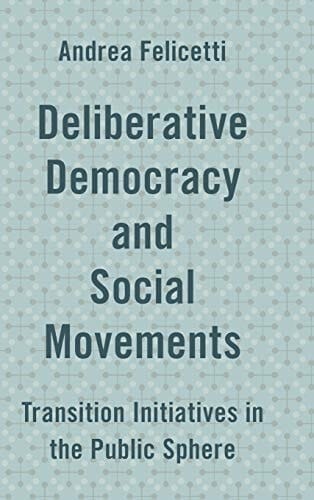 Deliberative Democracy and Social Movements Transition Initiatives in the Public Sphere