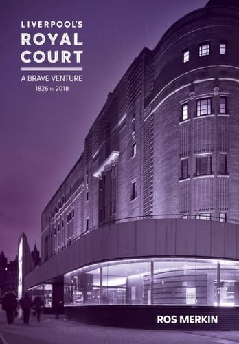 Liverpool's Royal Court A Brave Venture, 1826 to 2018