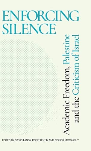 Enforcing Silence Academic Freedom, Palestine and the Criticism of Israel