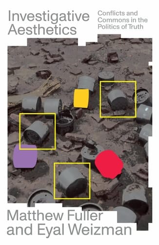 Investigative Aesthetics Conflicts and Commons in the Politics of Truth