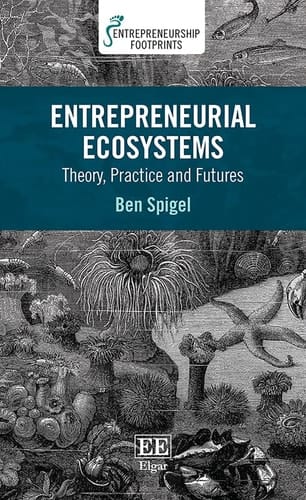 Entrepreneurial Ecosystems Theory, Practice and Futures