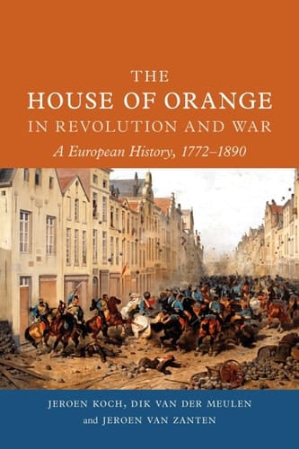 The House of Orange in Revolution and War A European History, 1772–1890