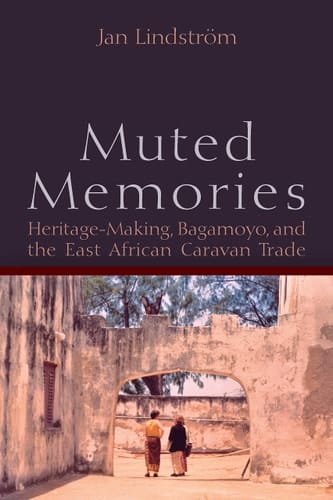 Muted Memories Heritage-Making, Bagamoyo, and the East African Caravan Trade