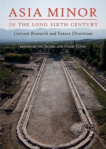 Asia Minor in the Long Sixth Century Current Research and Future Directions