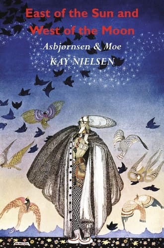 East of the Sun and West of the Moon Old Tales from the North (Illustrated by Kay Nielsen)