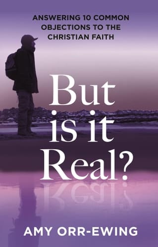 But Is It Real? Answering 10 Common Objections to the Christian Faith