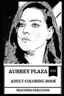 Aubrey Plaza Adult Coloring Book Beautiful Female Comedian and Prodigy Actress, Improv Comedy Expert and Acclaimed Producer Inspired Adult Coloring Book