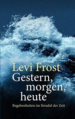 Gestern, Morgen, Heute Begebenheiten Im Strudel der Zeit