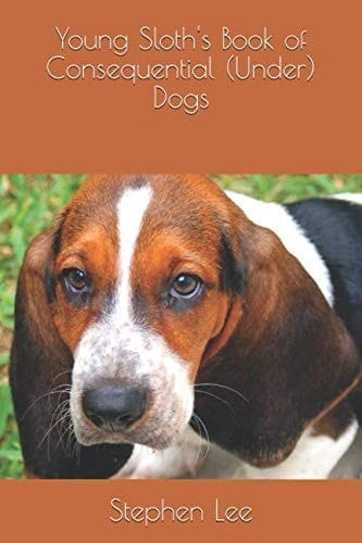 Young Sloth's Book of Consequential (under) Dogs