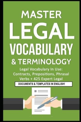 Master Legal Vocabulary & Terminology- Legal Vocabulary In Use Contracts, Prepositions, Phrasal Verbs + 425 Expert Legal Documents & Templates in English!