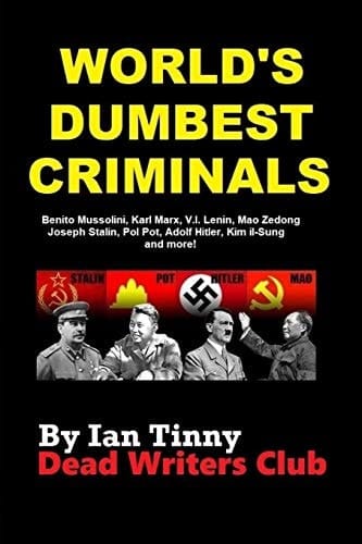 World's Dumbest Criminals - Adolf Hitler, Joseph Stalin, Vladimir Lenin, Mao Zedong Pol Pot, Kim Il-Sung, Ho Chi Minh, Karl Marx, Leon Trotsky, Kim Jong-Il, Benito Mussolini, Kim Jong-Un, & More!