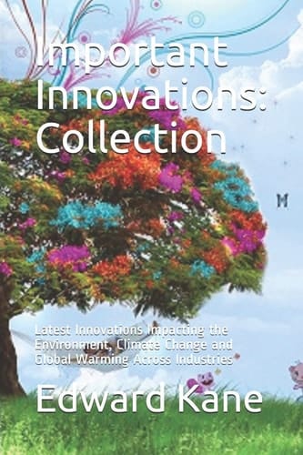Important Innovations Collection: Latest Innovations Impacting the Environment, Climate Change and Global Warming Across Industries