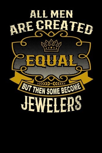 All Men Are Created Equal But Then Some Become Jewelers Funny 6x9 Jeweler Notebook