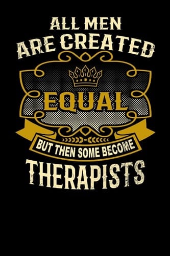 All Men Are Created Equal But Then Some Become Therapists Funny 6x9 Therapist Notebook