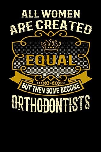 All Women Are Created Equal But Then Some Become Orthodontists Funny 6x9 Orthodontist Notebook