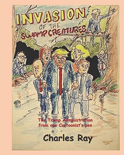 Invasion of the Swamp Creatures The Trump Administration from One Cartoonist's Pen