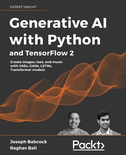 Generative AI with Python and TensorFlow 2 Harness the Power of Generative Models to Create Images, Text, and Music