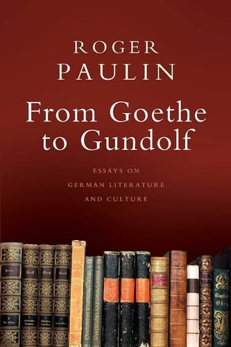 From Goethe to Gundolf Essays on German Literature and Culture