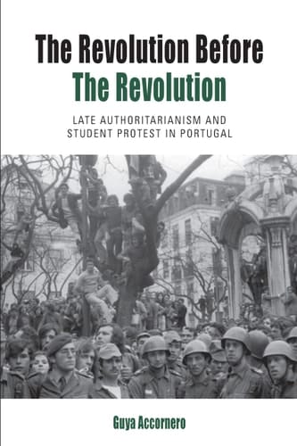 The Revolution before the Revolution Late Authoritarianism and Student Protest in Portugal
