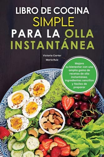 Libro de cocina simple para olla instantánea: Mejore su bienestar con una amplia gama de recetas de olla instantánea, ingredientes sencillos y fáciles ... Pot Spanish Recipes) (Spanish Edition)