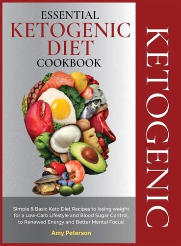 Essential Ketogenic Diet Cookbook Simple and Basic Keto Diet Recipes to Losing Weight for a Low-Carb Lifestyle and Blood Sugar Control, to Renewed Energy and Better Mental Focus!