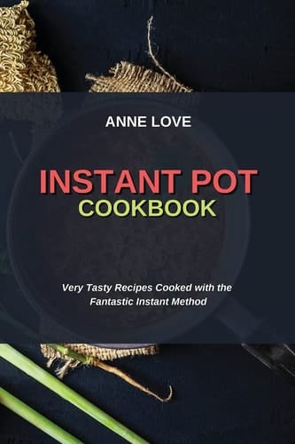 Instant Pot Cookbook Very Tasty Recipes Cooked with the Fantastic Instant Method
