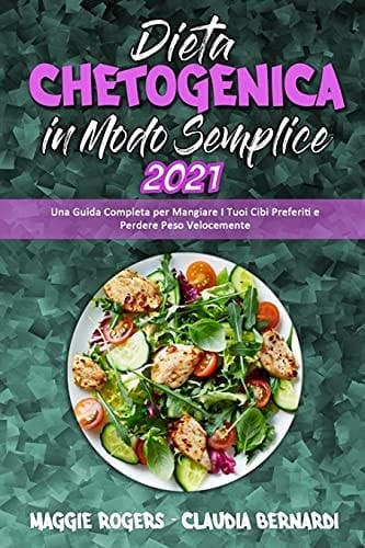 Dieta Chetogenica in Modo Semplice 2021 Una Guida Completa per Mangiare I Tuoi Cibi Preferiti e Perdere Peso Velocemente (Keto Diet Made Easy 2021) (Italian Version)