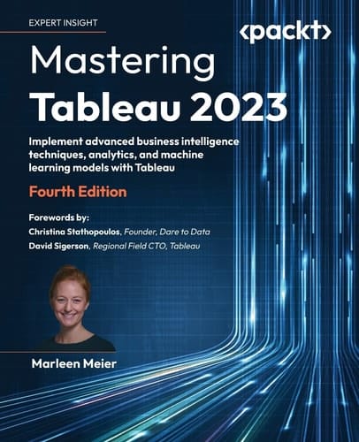 Mastering Tableau 2023 Implement Advanced Business Intelligence Techniques, Analytics, and Machine Learning Models with Tableau