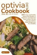 Optivia Diet Cookbook Over 40 Lean & Green 101+ Easy and Healthy Optivia Diet Recipes Or Beginners and Advanced Users to Burn Fat and Get Lean Achieve Rapid Weight Loss For a Healthy