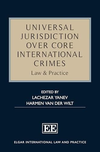 Universal Jurisdiction Over Core International Crimes Law & Practice