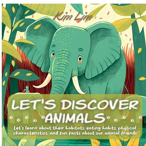 Let's Discover Animals Let's Learn About Their Habitats, Eating Habits, Physical Characteristics, and Fun Facts About Our Animal Friends