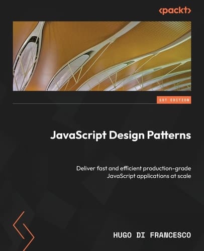 JavaScript Design Patterns Deliver Fast and Efficient Production-grade JavaScript Applications at Scale