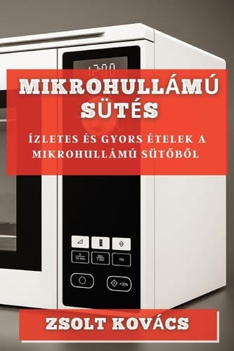 Mikrohullámú Sütés Ízletes és Gyors Ételek a Mikrohullámú Sütőből