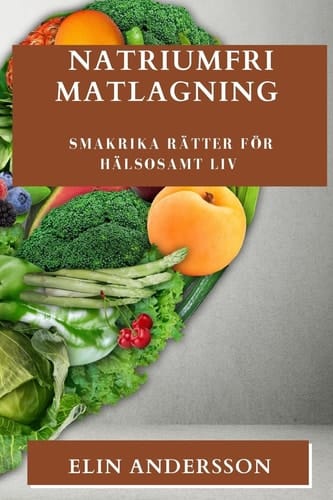 Natriumfri Matlagning Smakrika Rätter för Hälsosamt Liv