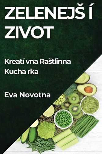 Zelenejsí Zivot Kreatívna Rastlinná Kuchárka