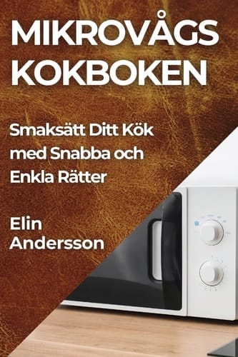 Mikrovågs kokboken Smaksätt Ditt Kök med Snabba och Enkla Rätter