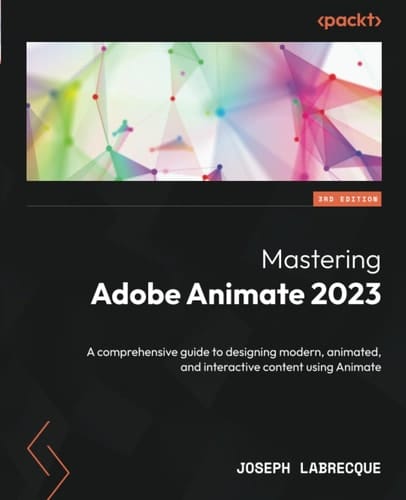 Mastering Adobe Animate 2023 A Comprehensive Guide to Designing Modern, Animated, and Interactive Content Using Animate