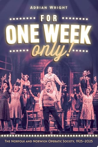 For One Week Only! The Norfolk and Norwich Operatic Society, 1925-2025