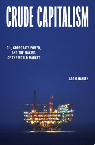 Crude Capitalism Oil, Corporate Power, and the Making of the World Market