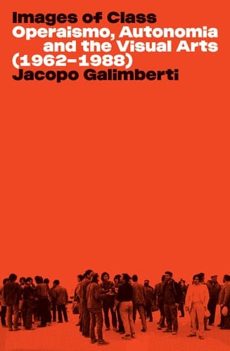 Images of Class Operaismo, Autonomia and the Visual Arts (1962-1988)