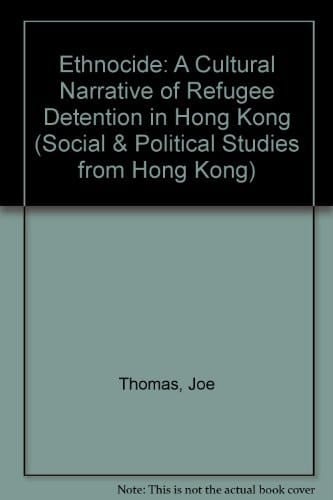 Ethnocide: A Cultural Narrative of Refugee Detention in Hong Kong (Social and Political Studies from Hong Kong)