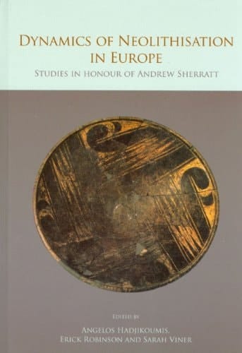 Dynamics of Neolithisation in Europe: Studies in honour of Andrew Sherratt