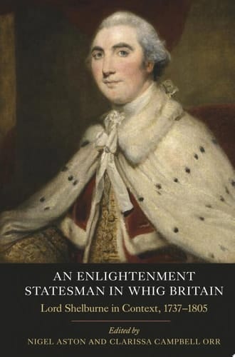 An Enlightenment Statesman in Whig Britain Lord Shelburne in Context, 1737-1805